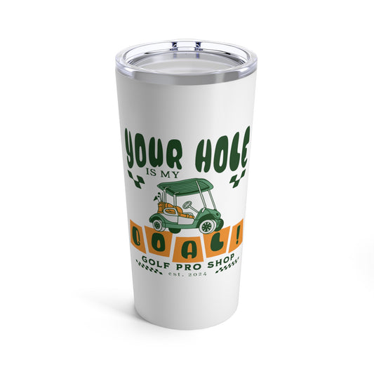 Your Hole is my Goal Golf Tumbler 20oz