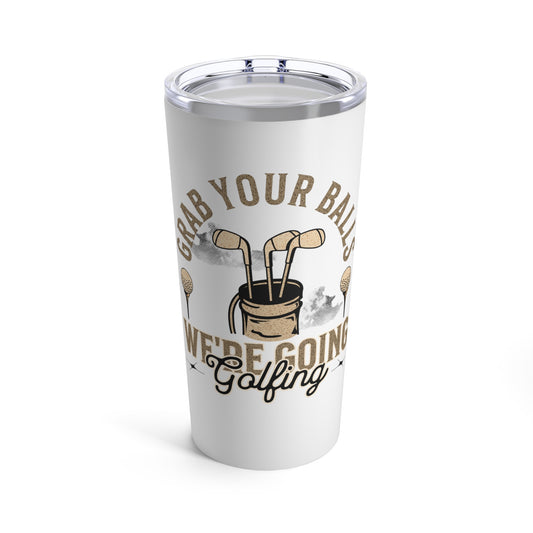 Grab Your Balls We're Going Golfing Tumbler 20oz